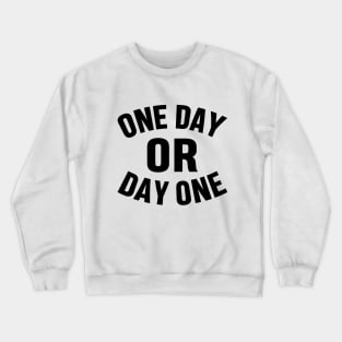 ONE DAY OR DAY ONE MOTIVATIONAL INSPIRATIONAL GIFT Crewneck Sweatshirt